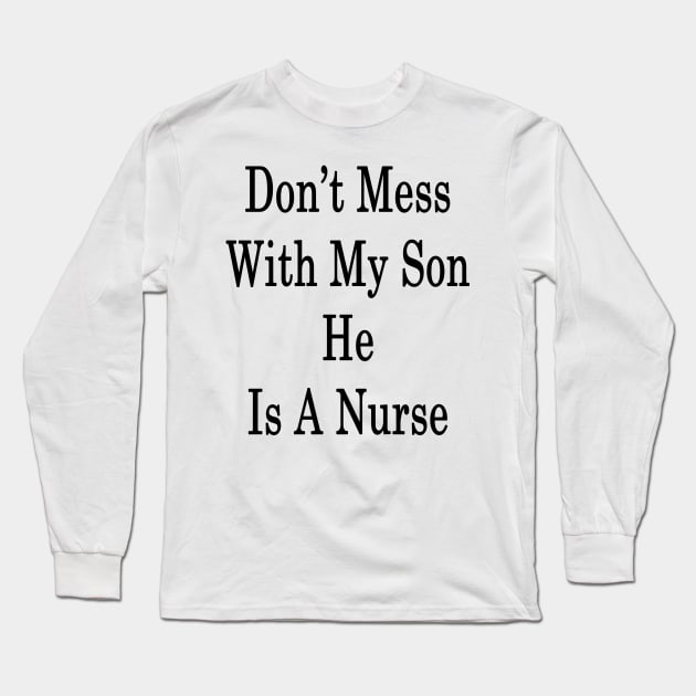 Don't Mess With My Son He Is A Nurse Long Sleeve T-Shirt by supernova23